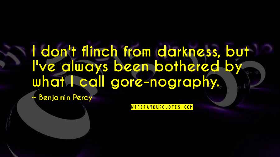 Morethan Quotes By Benjamin Percy: I don't flinch from darkness, but I've always