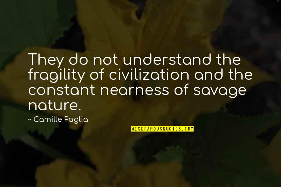 Moretta Wines Quotes By Camille Paglia: They do not understand the fragility of civilization Moretta Wines Quotes By Camille Paglia: They do not understand the fragility of civilization