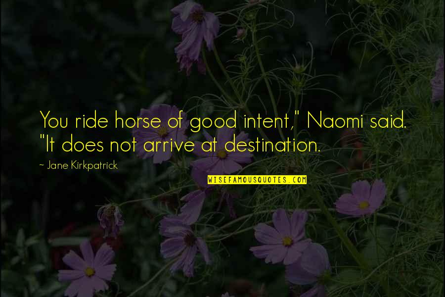 Moretta Wines Quotes By Jane Kirkpatrick: You ride horse of good intent," Naomi said.