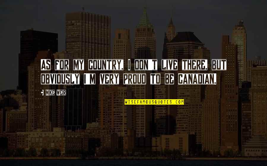 Moretta Wines Quotes By Mike Weir: As for my country, I don't live there,