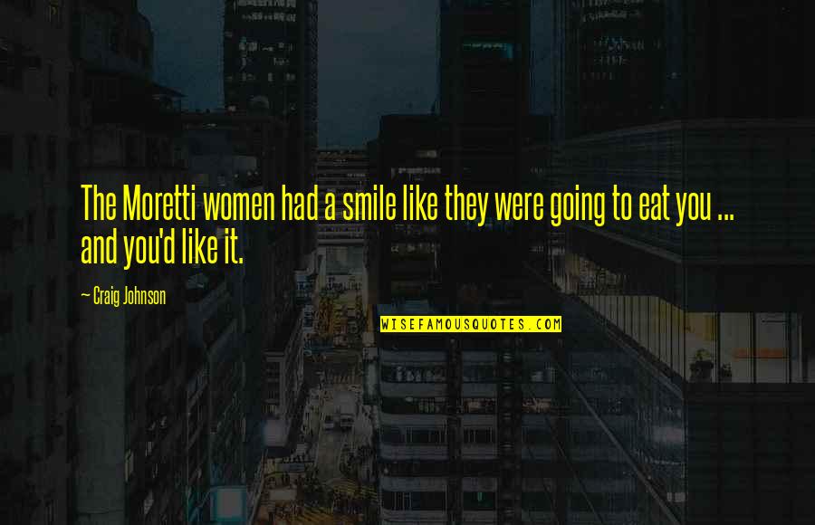 Moretti Quotes By Craig Johnson: The Moretti women had a smile like they Moretti Quotes By Craig Johnson: The Moretti women had a smile like they