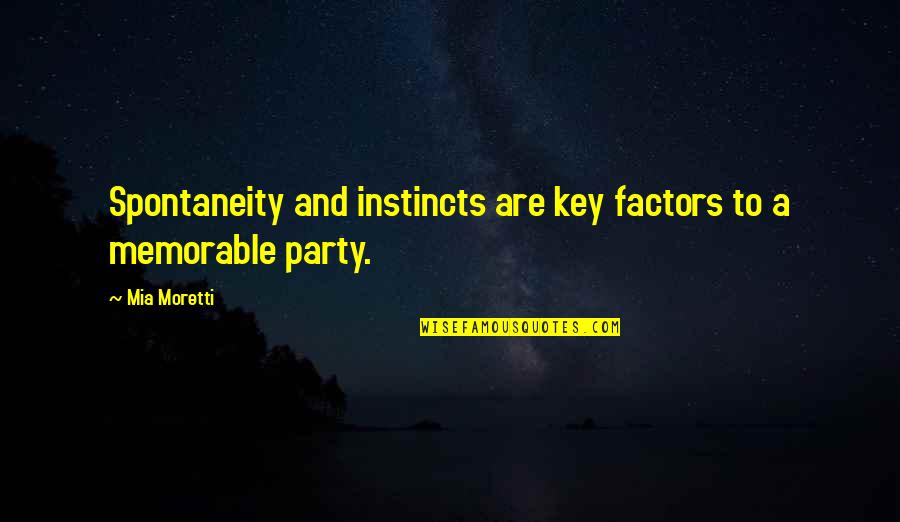 Moretti Quotes By Mia Moretti: Spontaneity and instincts are key factors to a