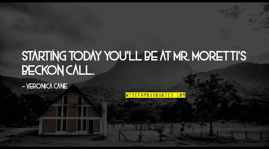 Moretti Quotes By Veronica Cane: Starting today you'll be at Mr. Moretti's beckon Moretti Quotes By Veronica Cane: Starting today you'll be at Mr. Moretti's beckon
