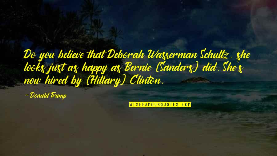 Morettini Extra Quotes By Donald Trump: Do you believe that Deborah Wasserman Schultz, she Morettini Extra Quotes By Donald Trump: Do you believe that Deborah Wasserman Schultz, she