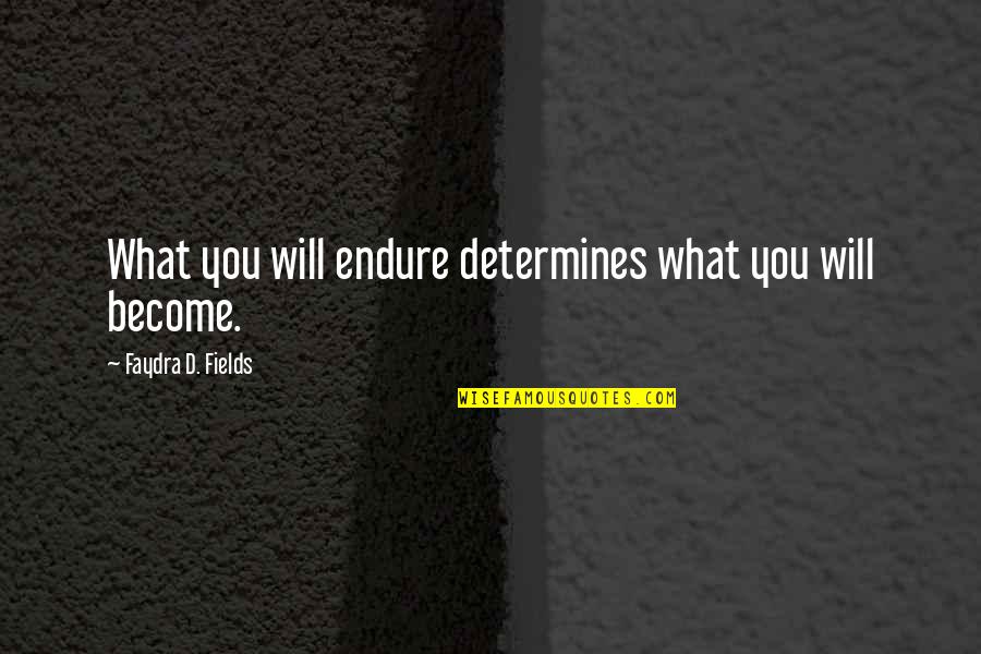 Morettis Bartlett Quotes By Faydra D. Fields: What you will endure determines what you will Morettis Bartlett Quotes By Faydra D. Fields: What you will endure determines what you will