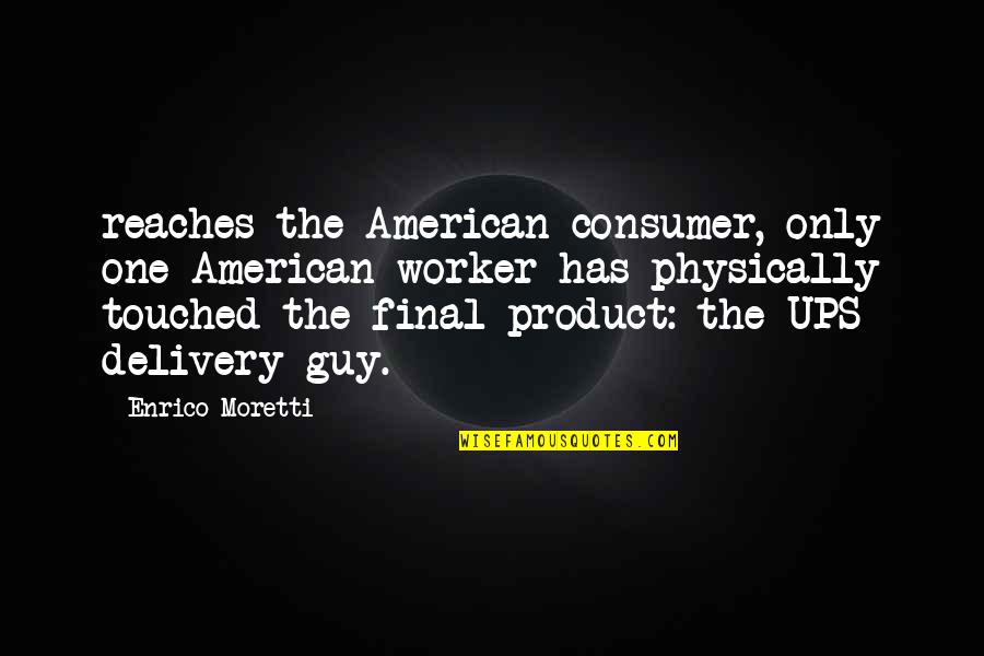 Moretti's Quotes By Enrico Moretti: reaches the American consumer, only one American worker Moretti's Quotes By Enrico Moretti: reaches the American consumer, only one American worker