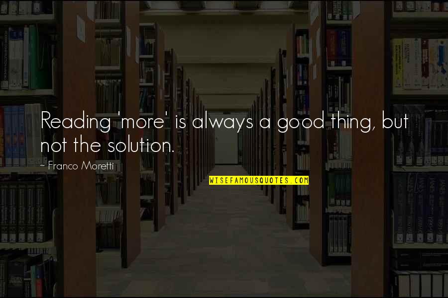Moretti's Quotes By Franco Moretti: Reading 'more' is always a good thing, but Moretti's Quotes By Franco Moretti: Reading 'more' is always a good thing, but