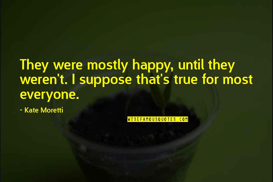 Moretti's Quotes By Kate Moretti: They were mostly happy, until they weren't. I