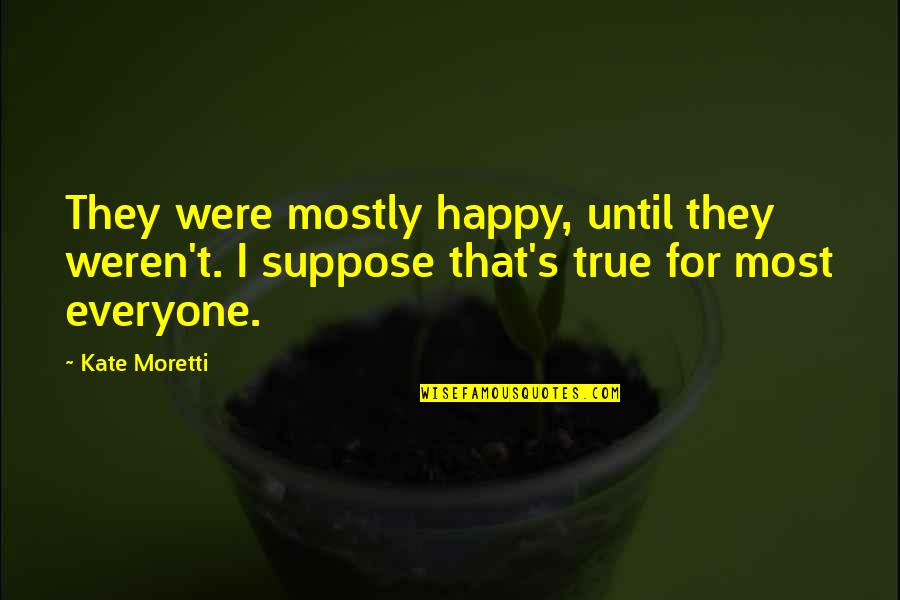 Moretti's Quotes By Kate Moretti: They were mostly happy, until they weren't. I Moretti's Quotes By Kate Moretti: They were mostly happy, until they weren't. I