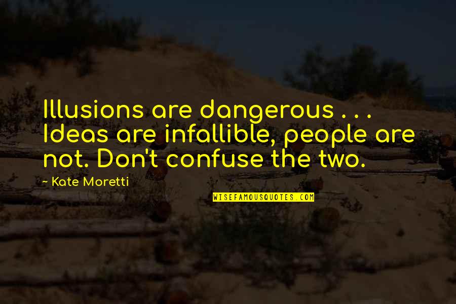 Moretti's Quotes By Kate Moretti: Illusions are dangerous . . . Ideas are