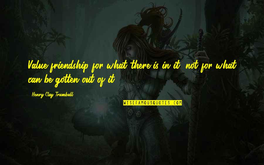 Morettis Schaumburg Quotes By Henry Clay Trumbull: Value friendship for what there is in it,