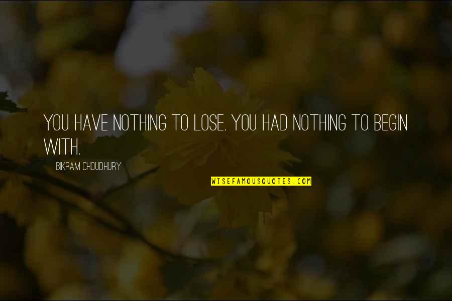 Moretz Of Carrie Quotes By Bikram Choudhury: You have nothing to lose. You had nothing Moretz Of Carrie Quotes By Bikram Choudhury: You have nothing to lose. You had nothing