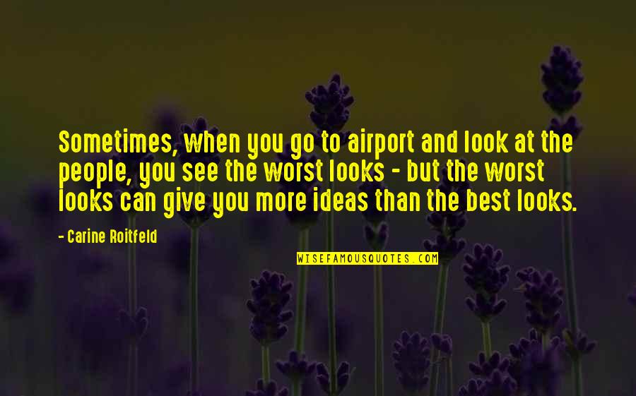 Moretz Of Carrie Quotes By Carine Roitfeld: Sometimes, when you go to airport and look Moretz Of Carrie Quotes By Carine Roitfeld: Sometimes, when you go to airport and look