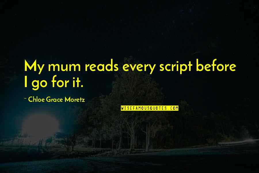 Moretz Quotes By Chloe Grace Moretz: My mum reads every script before I go