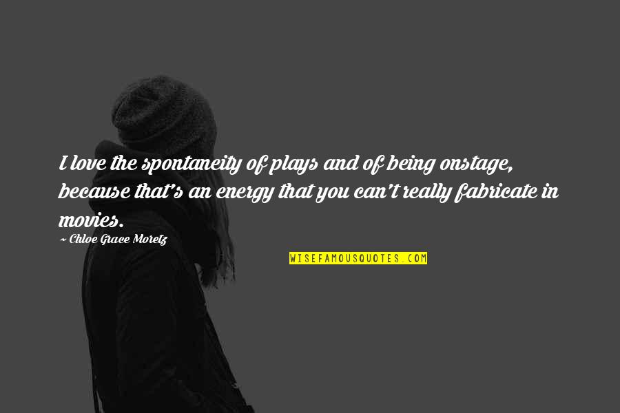Moretz Quotes By Chloe Grace Moretz: I love the spontaneity of plays and of