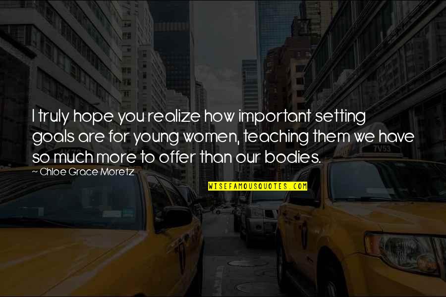 Moretz Quotes By Chloe Grace Moretz: I truly hope you realize how important setting