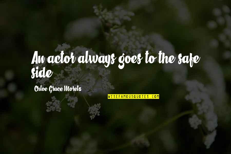 Moretz Quotes By Chloe Grace Moretz: An actor always goes to the safe side.