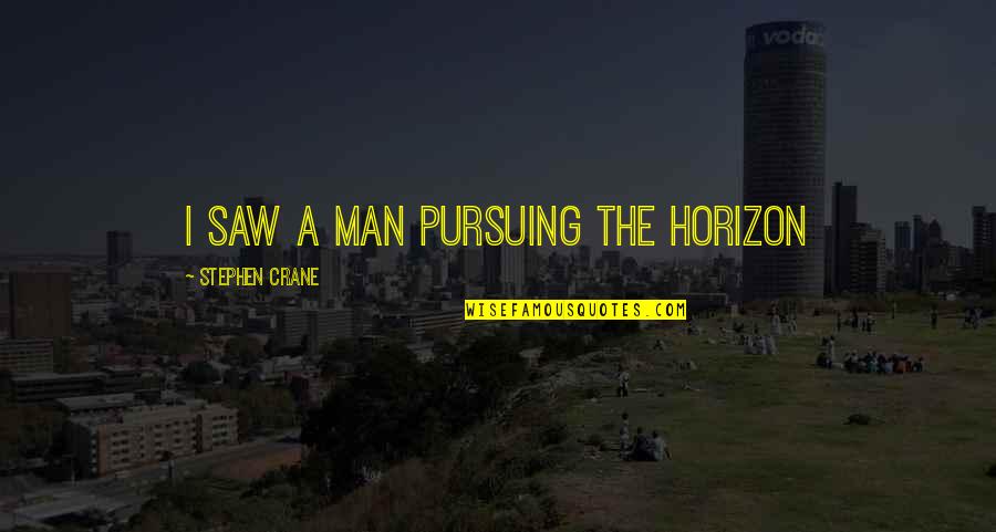 Moreux Les Quotes By Stephen Crane: I saw a man pursuing the horizon Moreux Les Quotes By Stephen Crane: I saw a man pursuing the horizon