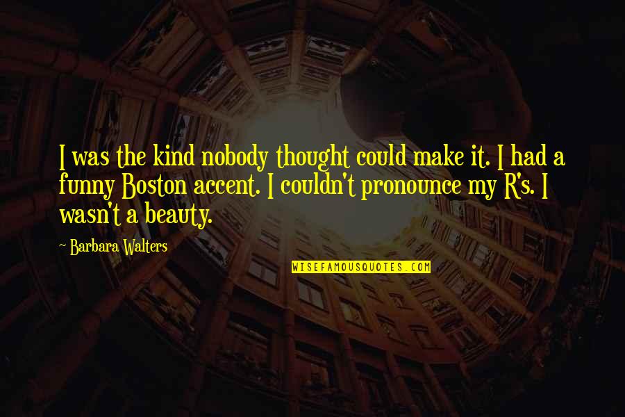 Moreux Sancerre Quotes By Barbara Walters: I was the kind nobody thought could make