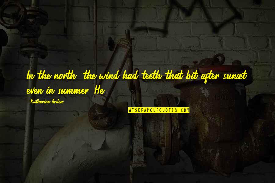 Morewood Izimu Quotes By Katherine Arden: In the north, the wind had teeth that