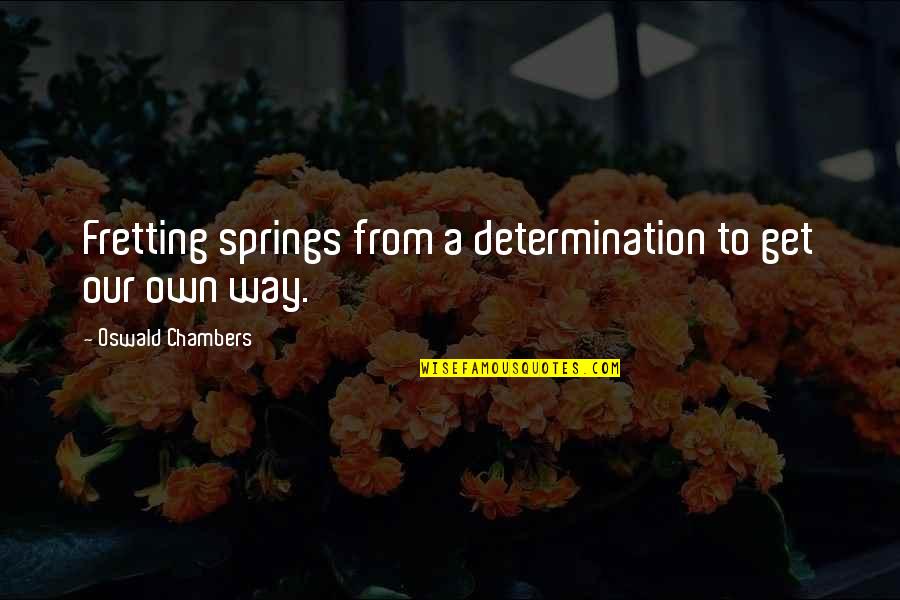 Morewood Izimu Quotes By Oswald Chambers: Fretting springs from a determination to get our Morewood Izimu Quotes By Oswald Chambers: Fretting springs from a determination to get our