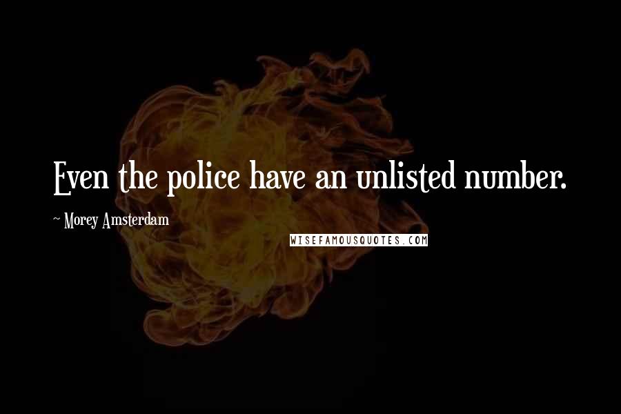 Morey Amsterdam quotes: Even the police have an unlisted number.