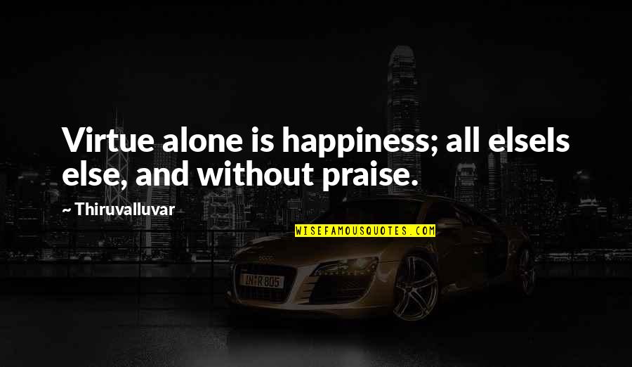 Morfin Quotes By Thiruvalluvar: Virtue alone is happiness; all elseIs else, and