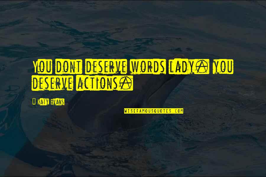 Morfogenesis Quotes By Katy Evans: You dont deserve words lady. you deserve actions.
