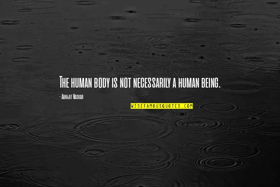 Morfov N Quotes By Abhijit Naskar: The human body is not necessarily a human Morfov N Quotes By Abhijit Naskar: The human body is not necessarily a human
