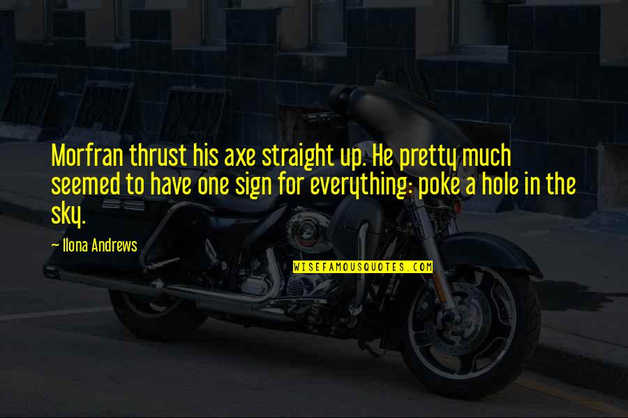 Morfran Quotes By Ilona Andrews: Morfran thrust his axe straight up. He pretty