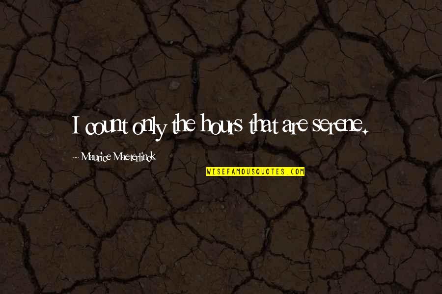 Morfrance Quotes By Maurice Maeterlinck: I count only the hours that are serene.