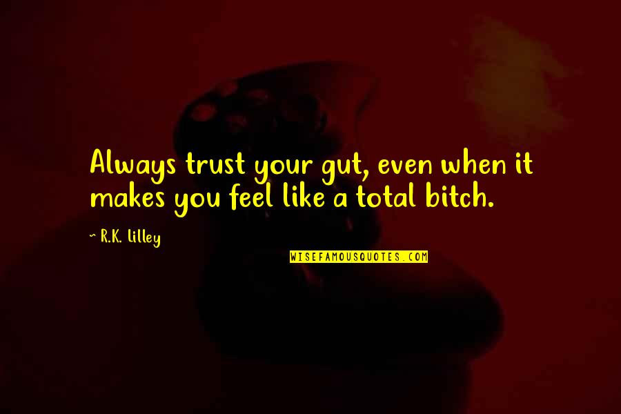 Morfrance Quotes By R.K. Lilley: Always trust your gut, even when it makes