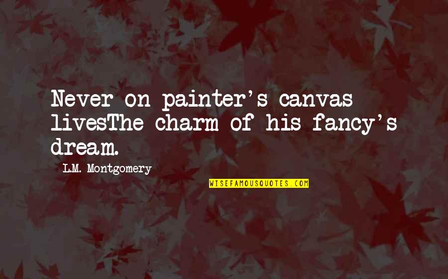 Morfyd Quotes By L.M. Montgomery: Never on painter's canvas livesThe charm of his