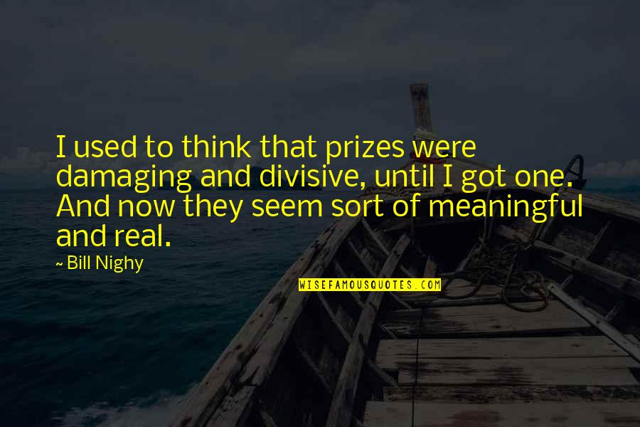 Morg Quotes By Bill Nighy: I used to think that prizes were damaging Morg Quotes By Bill Nighy: I used to think that prizes were damaging