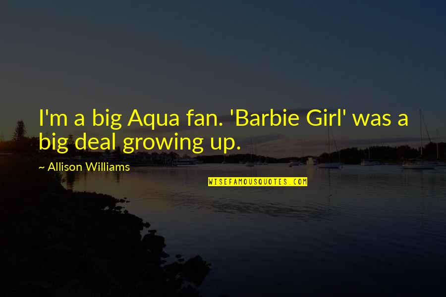 Morgado De Mateus Quotes By Allison Williams: I'm a big Aqua fan. 'Barbie Girl' was Morgado De Mateus Quotes By Allison Williams: I'm a big Aqua fan. 'Barbie Girl' was