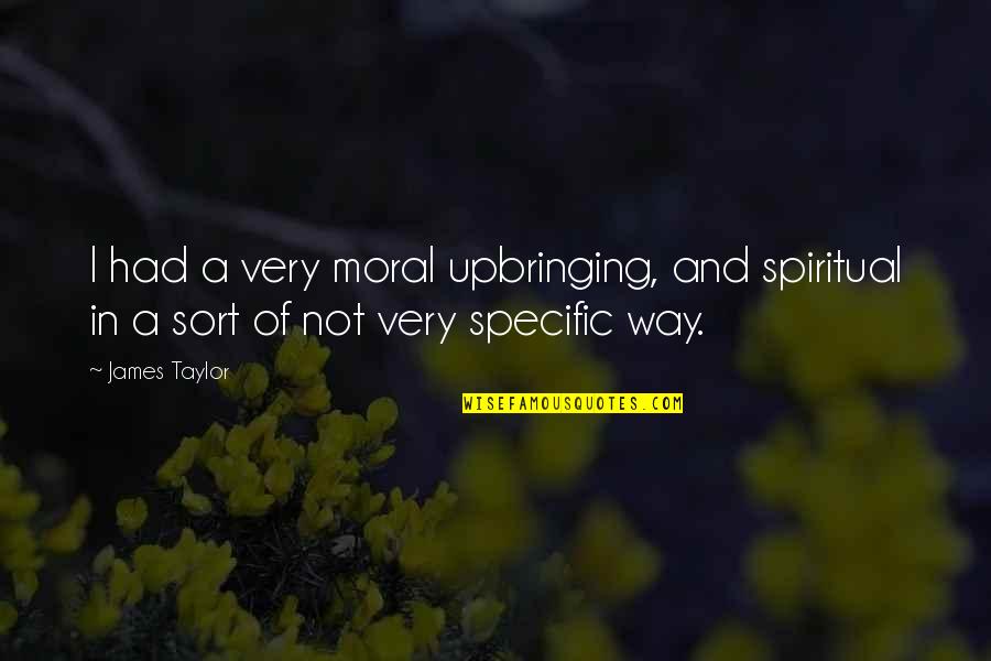 Morgado E Quotes By James Taylor: I had a very moral upbringing, and spiritual