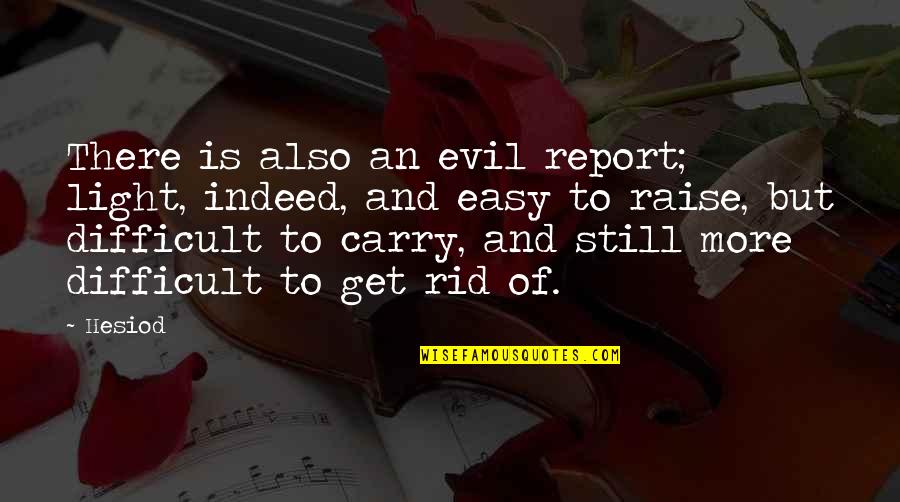 Morgagni Anatomy Quotes By Hesiod: There is also an evil report; light, indeed, Morgagni Anatomy Quotes By Hesiod: There is also an evil report; light, indeed,
