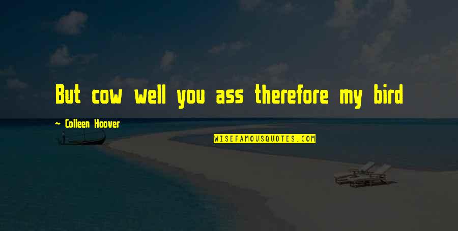 Morgagni Sinus Quotes By Colleen Hoover: But cow well you ass therefore my bird Morgagni Sinus Quotes By Colleen Hoover: But cow well you ass therefore my bird