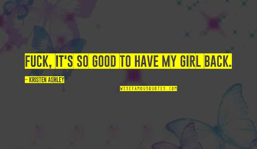 Morgagni Sinus Quotes By Kristen Ashley: Fuck, it's so good to have my girl Morgagni Sinus Quotes By Kristen Ashley: Fuck, it's so good to have my girl