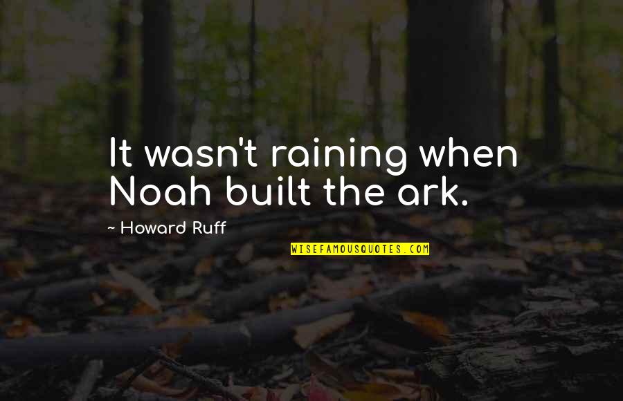 Morgagni Stewart Morel Quotes By Howard Ruff: It wasn't raining when Noah built the ark.
