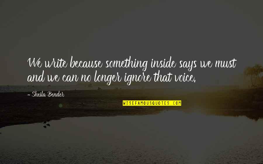 Morgagnian Quotes By Sheila Bender: We write because something inside says we must Morgagnian Quotes By Sheila Bender: We write because something inside says we must