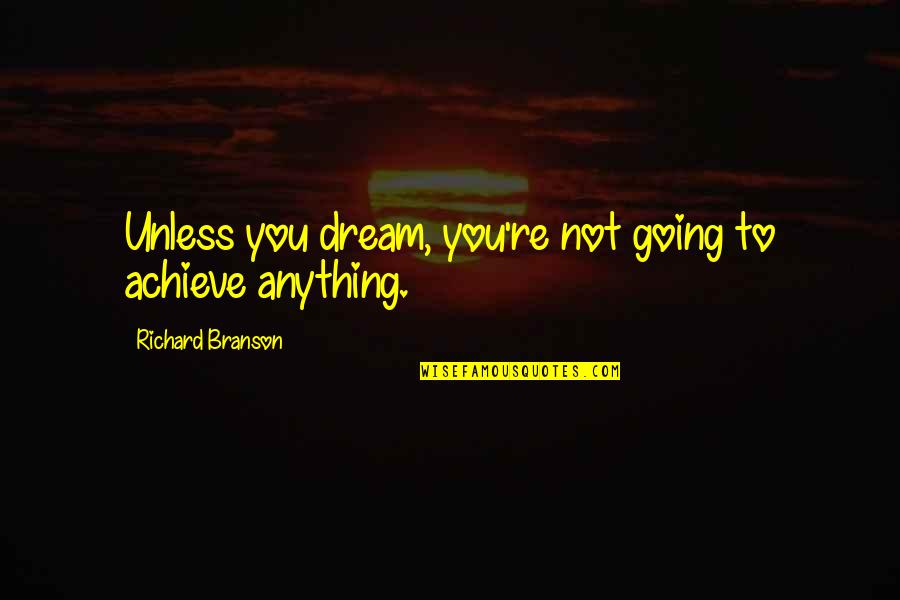 Morgaine Mcpherson Quotes By Richard Branson: Unless you dream, you're not going to achieve Morgaine Mcpherson Quotes By Richard Branson: Unless you dream, you're not going to achieve