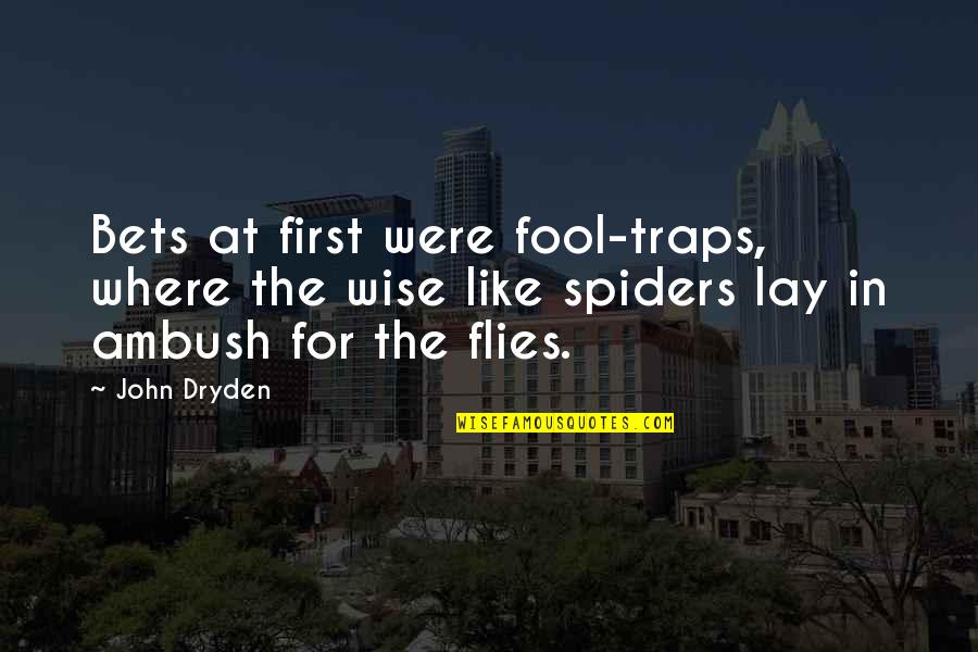 Morgan Bernhardt Quotes By John Dryden: Bets at first were fool-traps, where the wise