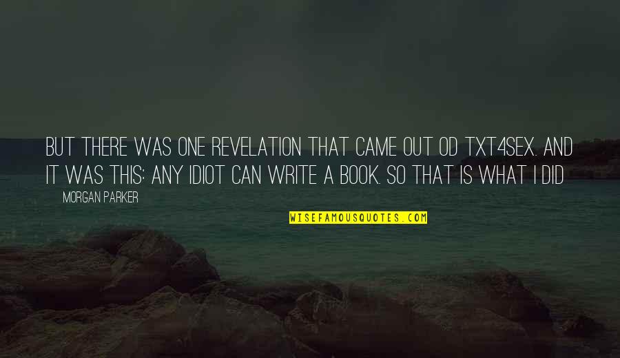 Morgan Book Quotes By Morgan Parker: But there was one revelation that came out Morgan Book Quotes By Morgan Parker: But there was one revelation that came out