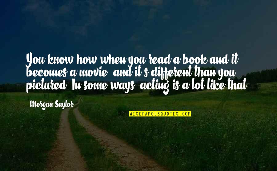 Morgan Book Quotes By Morgan Saylor: You know how when you read a book Morgan Book Quotes By Morgan Saylor: You know how when you read a book