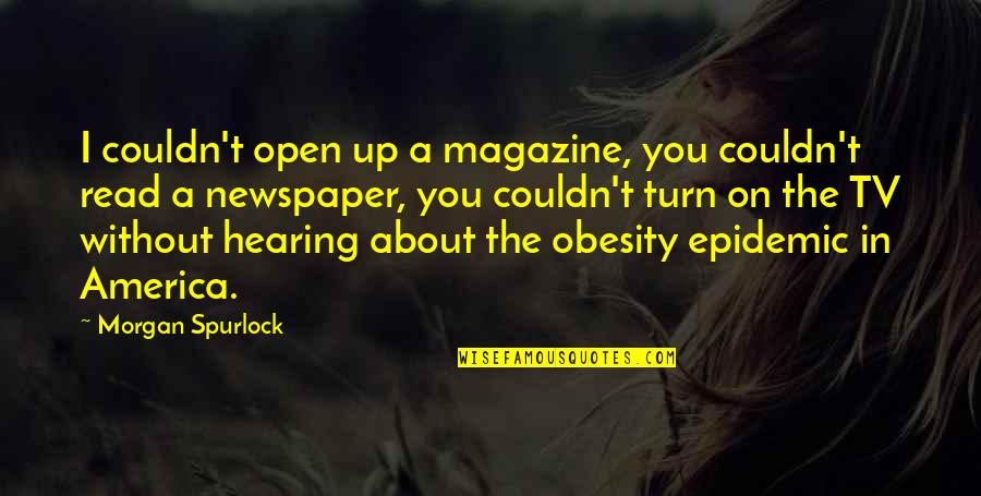 Morgan Book Quotes By Morgan Spurlock: I couldn't open up a magazine, you couldn't Morgan Book Quotes By Morgan Spurlock: I couldn't open up a magazine, you couldn't