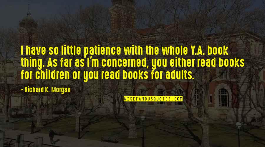 Morgan Book Quotes By Richard K. Morgan: I have so little patience with the whole Morgan Book Quotes By Richard K. Morgan: I have so little patience with the whole