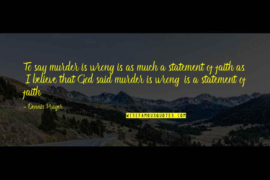 Morgan Dawson Quotes By Dennis Prager: To say murder is wrong is as much Morgan Dawson Quotes By Dennis Prager: To say murder is wrong is as much