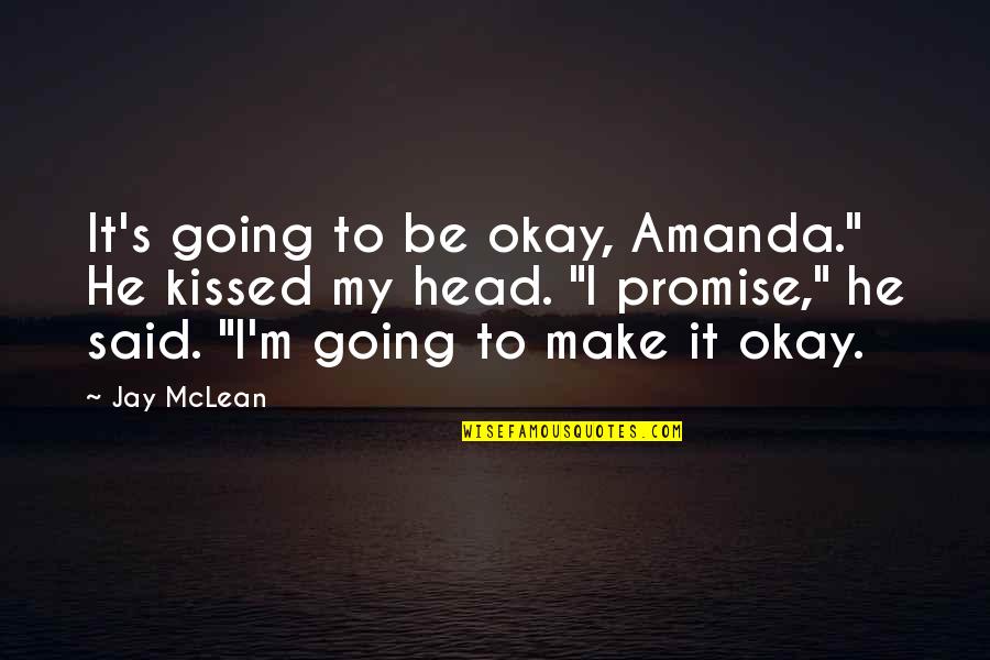 Morgan Dawson Quotes By Jay McLean: It's going to be okay, Amanda." He kissed Morgan Dawson Quotes By Jay McLean: It's going to be okay, Amanda." He kissed