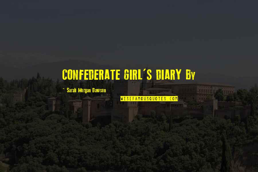 Morgan Dawson Quotes By Sarah Morgan Dawson: CONFEDERATE GIRL'S DIARY By Morgan Dawson Quotes By Sarah Morgan Dawson: CONFEDERATE GIRL'S DIARY By